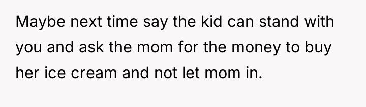 Maybe next time say the kid can stand with you...