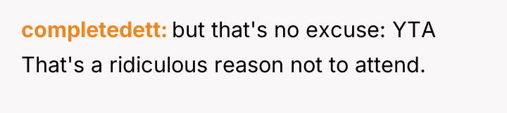 completedett but that's no excuse: YTA That's a ridiculous reason...