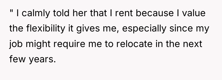 " I calmly told her that I rent because I...