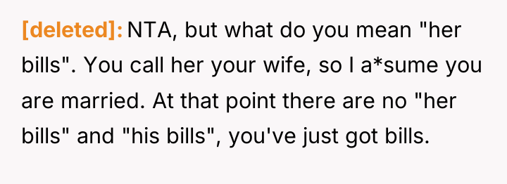 [deleted] NTA, but what do you mean "her bills". You...