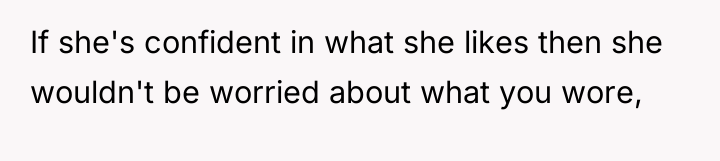 If she's confident in what she likes then she wouldn't...