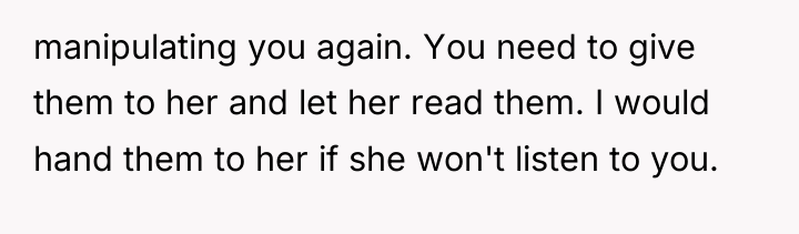 manipulating you again. You need to give them to her...
