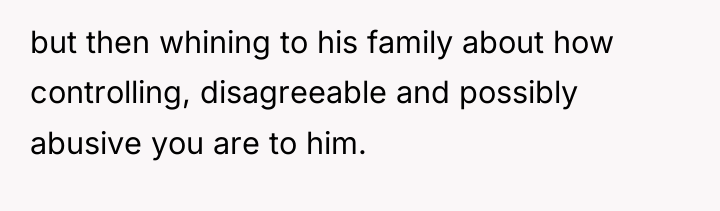 but then whining to his family about how controlling, disagreeable...