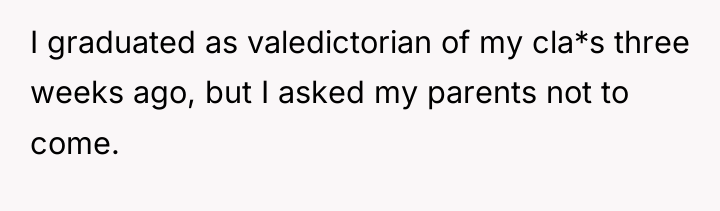 I graduated as valedictorian of my cla*s three weeks ago,...