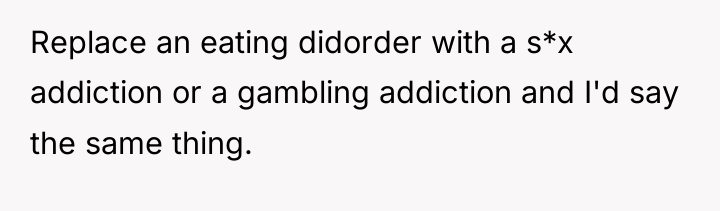 Replace an eating didorder with a s*x addiction or a...