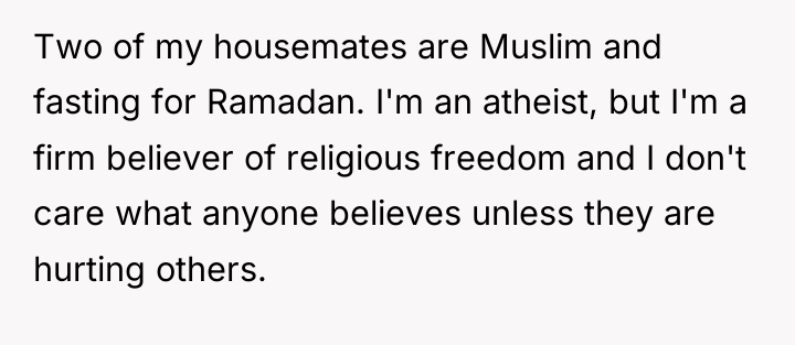 Two of my housemates are Muslim and fasting for Ramadan....