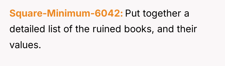 Square-Minimum-6042 Put together a detailed list of the ruined books,...