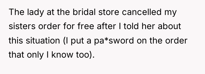 The lady at the bridal store cancelled my sisters order...