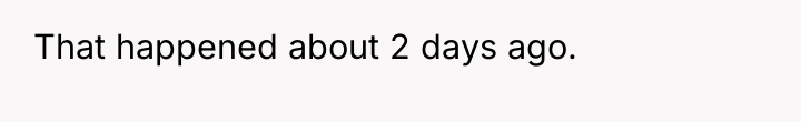 That happened about 2 days ago.