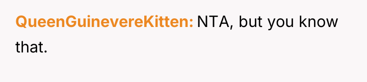 QueenGuinevereKitten NTA, but you know that.