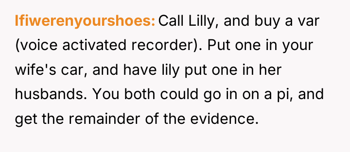 Ifiwerenyourshoes Call Lilly, and buy a var (voice activated recorder)....