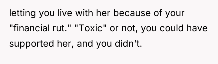 letting you live with her because of your "financial rut."...