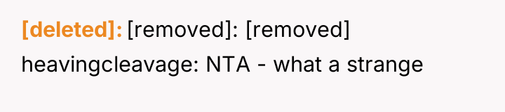 [deleted] [removed]: [removed] heavingcleavage: NTA - what a strange
