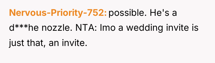 Nervous-Priority-752 possible. He's a d***he nozzle. NTA: Imo a wedding...