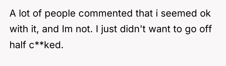 A lot of people commented that i seemed ok with...
