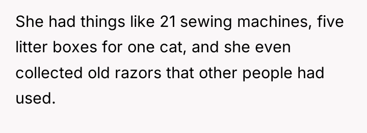 She had things like 21 sewing machines, five litter boxes...