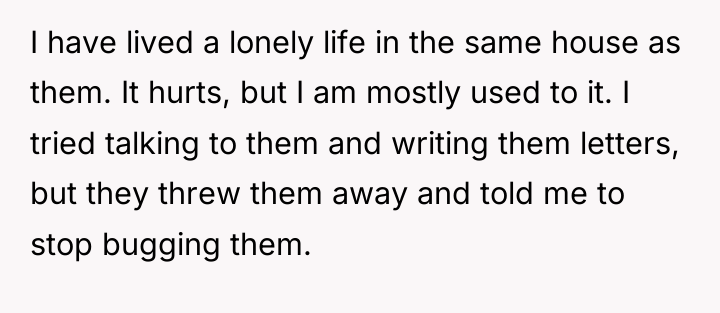 I have lived a lonely life in the same house...
