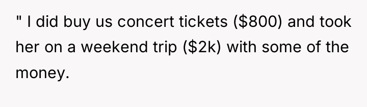 " I did buy us concert tickets ($800) and took...