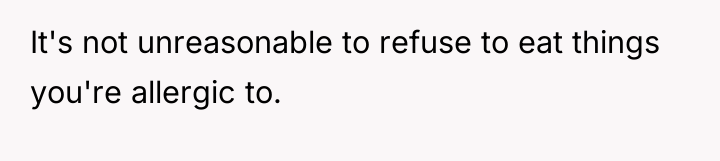 It's not unreasonable to refuse to eat things you're allergic...