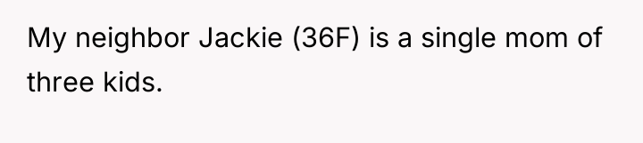 My neighbor Jackie (36F) is a single mom of three...