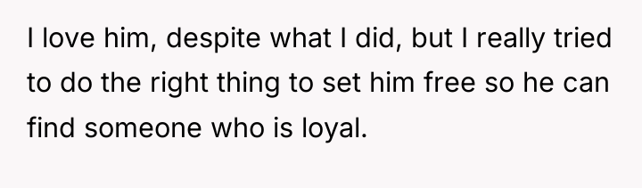 I love him, despite what I did, but I really...