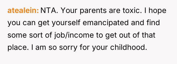 atealein NTA. Your parents are toxic. I hope you can...