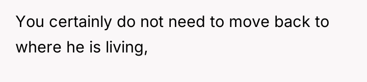 You certainly do not need to move back to where...