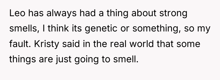 Leo has always had a thing about strong smells, I...