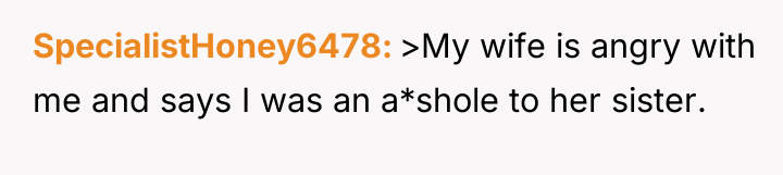 SpecialistHoney6478 >My wife is angry with me and says I...