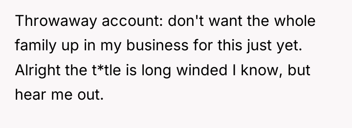 Throwaway account: don't want the whole family up in my...