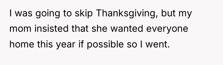 I was going to skip Thanksgiving, but my mom insisted...