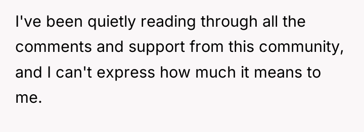 I've been quietly reading through all the comments and support...