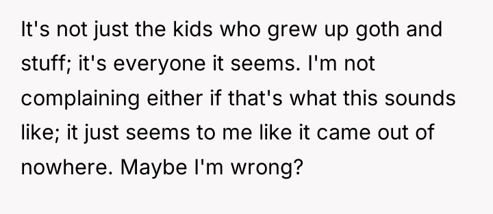 It's not just the kids who grew up goth and...