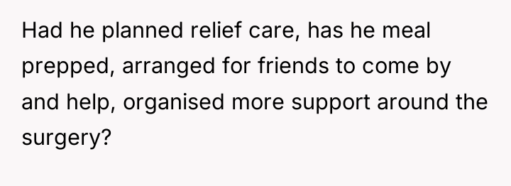 Had he planned relief care, has he meal prepped, arranged...