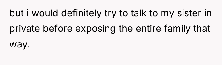 but i would definitely try to talk to my sister...