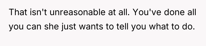 That isn't unreasonable at all. You've done all you can...
