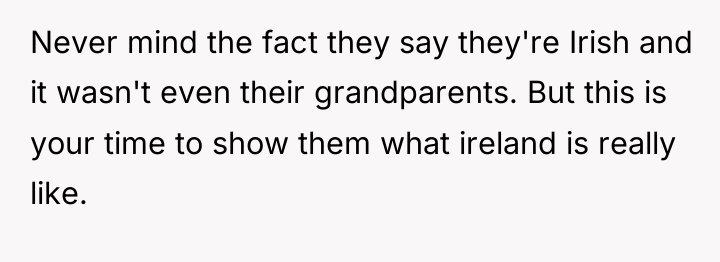 Never mind the fact they say they're Irish and it...