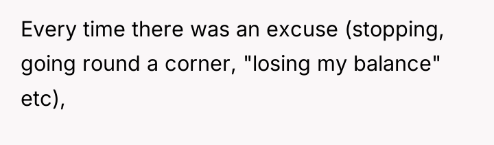 Every time there was an excuse (stopping, going round a...