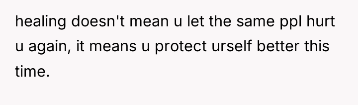 healing doesn't mean u let the same ppl hurt u...