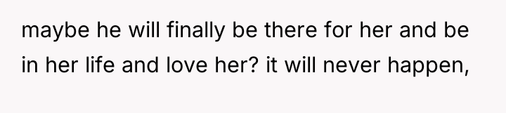 maybe he will finally be there for her and be...