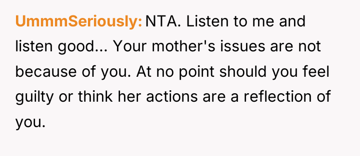 UmmmSeriously NTA. Listen to me and listen good... Your mother's...