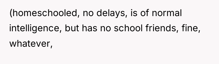 (homeschooled, no delays, is of normal intelligence, but has no...