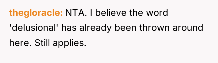 thegloracle NTA. I believe the word 'delusional' has already been...