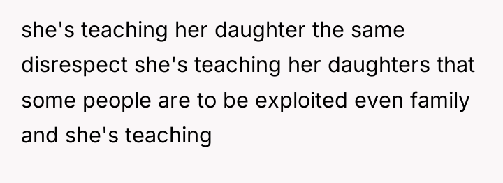 she's teaching her daughter the same disrespect she's teaching her...