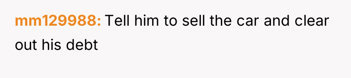 mm129988 Tell him to sell the car and clear out...