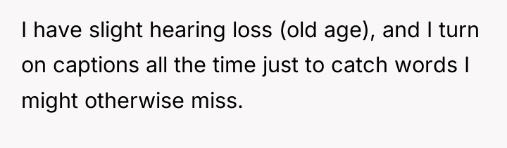 I have slight hearing loss (old age), and I turn...