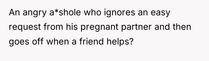 An angry a*shole who ignores an easy request from his...