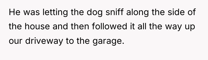 He was letting the dog sniff along the side of...