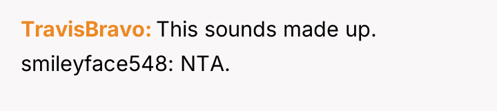 TravisBravo This sounds made up. smileyface548: NTA.
