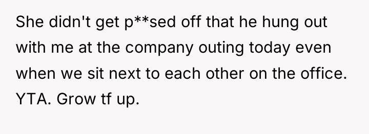 She didn't get p**sed off that he hung out with...